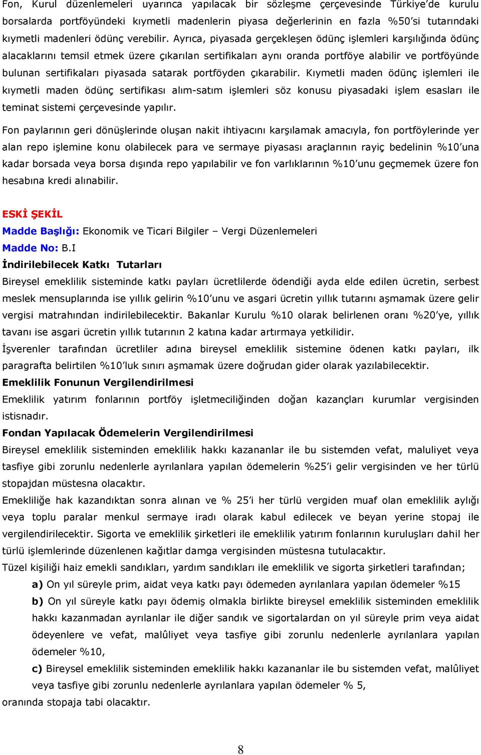 Ayrıca, piyasada gerçekleşen ödünç işlemleri karşılığında ödünç alacaklarını temsil etmek üzere çıkarılan sertifikaları aynı oranda portföye alabilir ve portföyünde bulunan sertifikaları piyasada