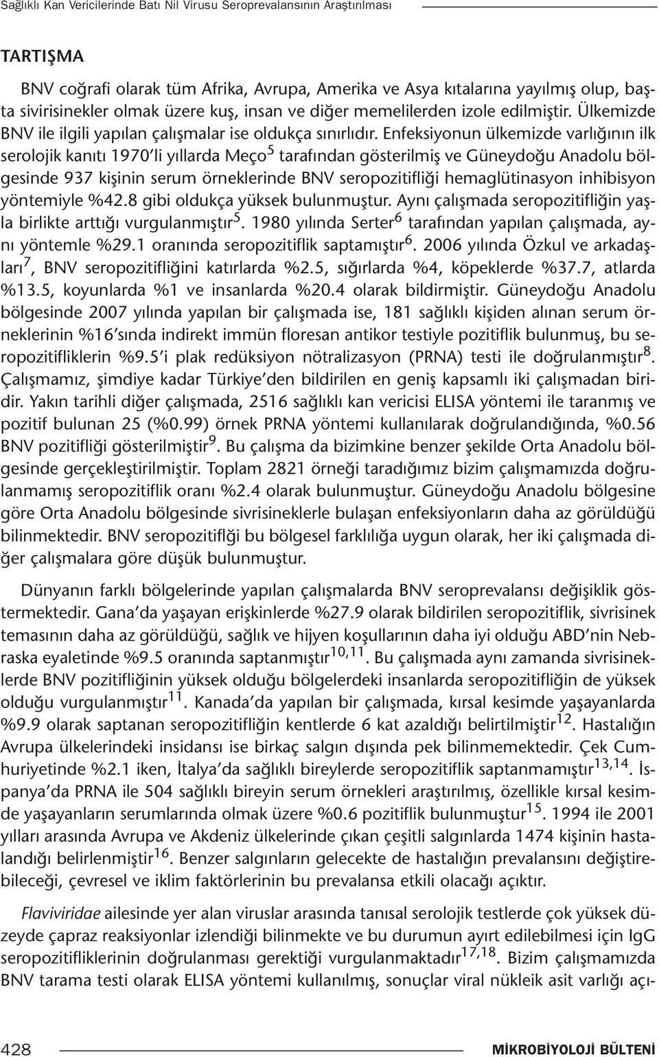 Enfeksiyonun ülkemizde varlığının ilk serolojik kanıtı 1970 li yıllarda Meço 5 tarafından gösterilmiş ve Güneydoğu Anadolu bölgesinde 937 kişinin serum örneklerinde BNV seropozitifliği