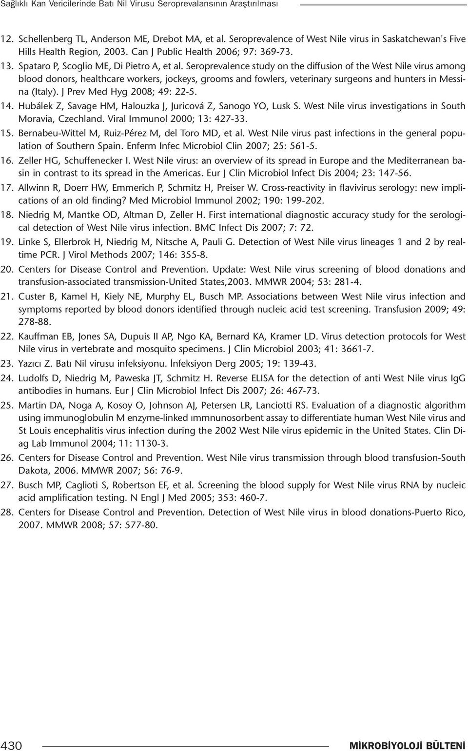 Seroprevalence study on the diffusion of the West Nile virus among blood donors, healthcare workers, jockeys, grooms and fowlers, veterinary surgeons and hunters in Messina (Italy).