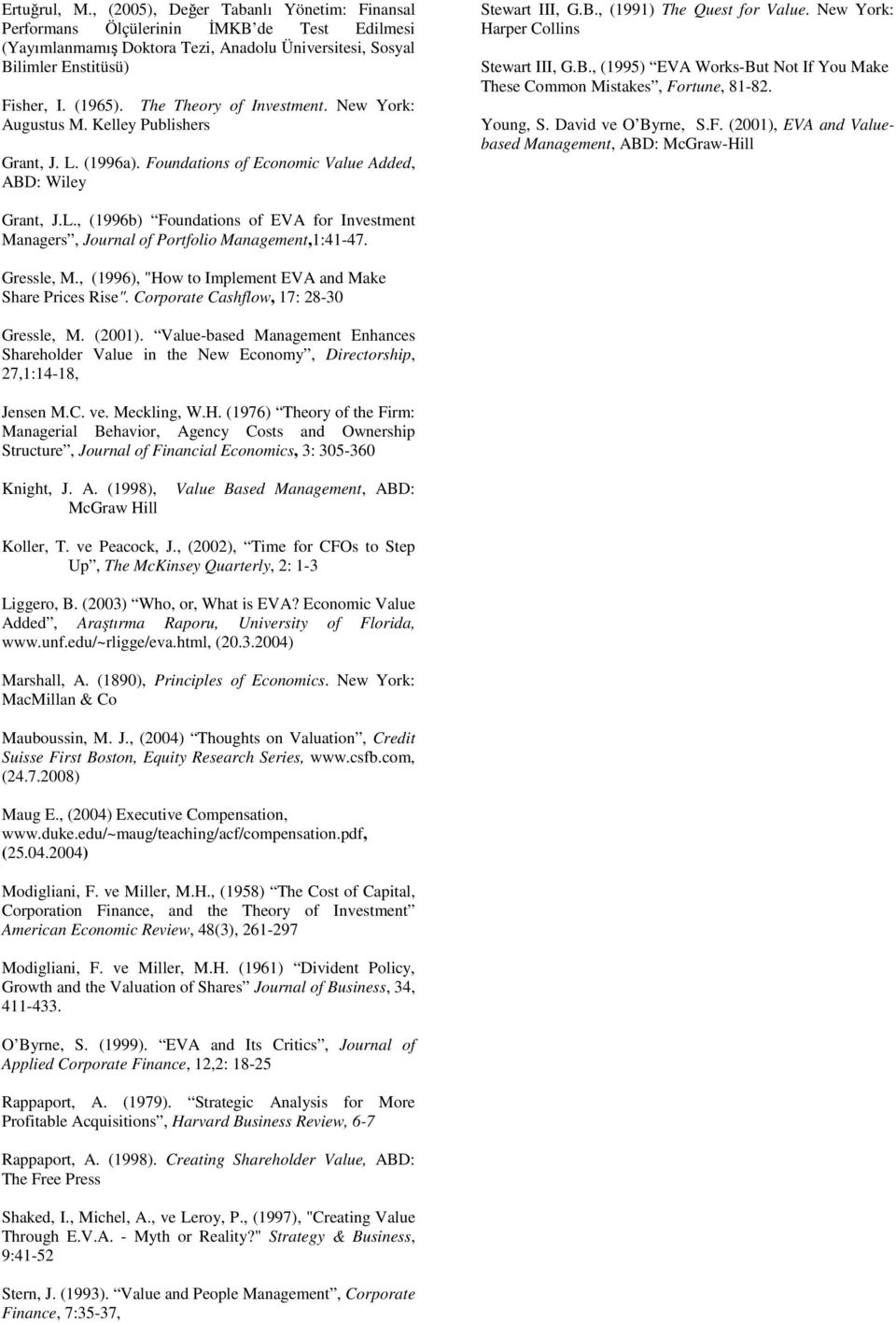 New York: Harper Collins Sewar III, G.B., (1995) EVA Works-Bu No If You Make These Common Misakes, Forune, 81-82. Young, S. David ve O Byrne, S.F. (2001), EVA and Valuebased Managemen, ABD: McGraw-Hill Gran, J.