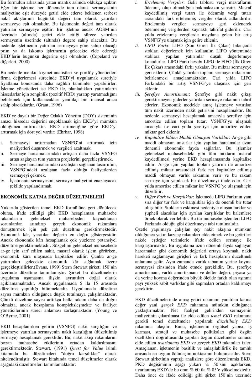 Bu işlemenin değeri am olarak yaırılan sermayeye eşiir. Bir işleme ancak AOSM nin üzerinde (alında) geiri elde eiği sürece yaırılan sermayenin üzerinde (alında) değere sahip olacakır.