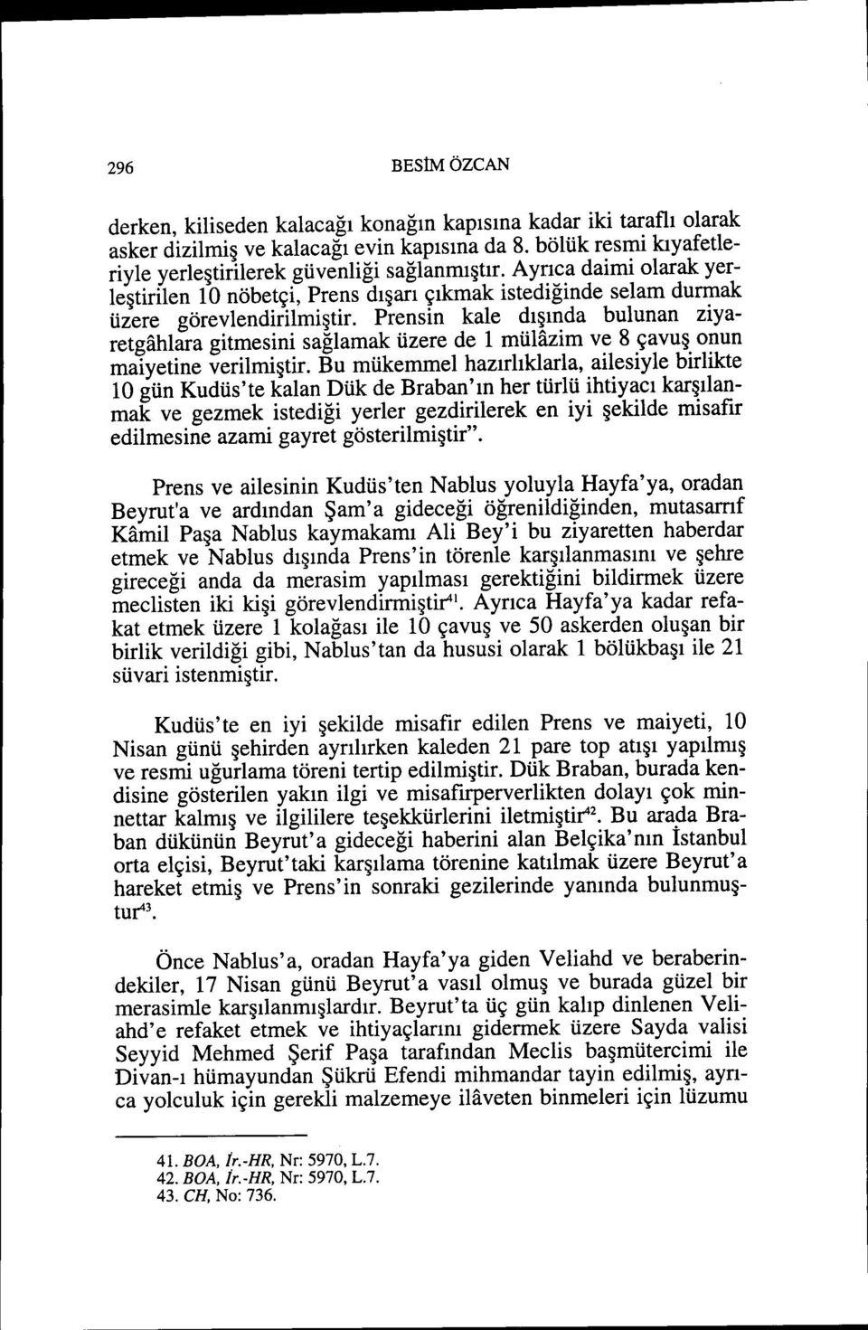 Prensin kale dışında bulunan ziyaretgahlara gitmesini sağlamak üzere de 1 mülazim ve 8 çavuş onun maiyetine verilmiştir.