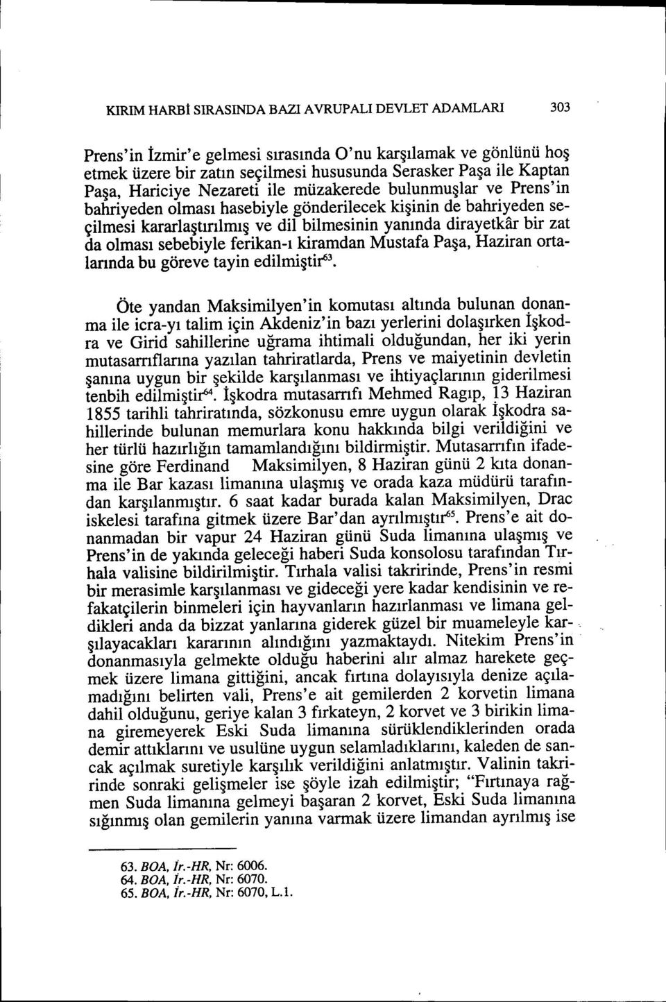 olması sebebiyle ferikan-ı kiramdan Mustafa Paşa, Haziran ortalarında bu göreve tayin edilmiştir6 3 Öte yandan Maksimilyen'in komutası altında bulunan donanma ile icra-yı talim için Akdeniz'in bazı