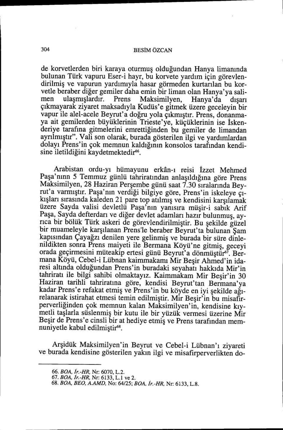 Prens Maksimilyen, Hanya' da dışarı çıkmayarak ziyaret maksadıyla Kudüs'e gitmek üzere geceleyin bir vapur ile alel-acele Beyrut' a doğru yola çıkmıştır.