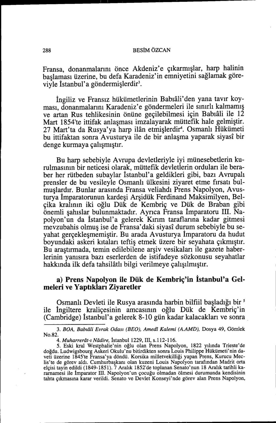 ile sınırlı kalmamış ve artan Rus tehlikesinin önüne geçilebilmesi için Babıali ile 12 Mart l854'te ittifak anlaşması imzalayarak müttefik hale gelmiştir.