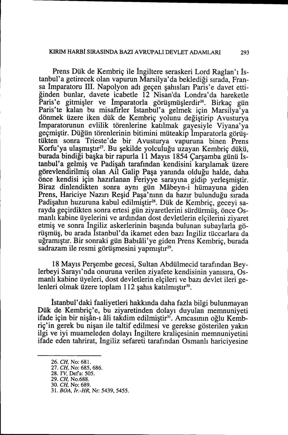 misafirler Istanbul'a gelmek için Marsi1ya'ya dönmek üzere iken dük de Kembriç yolunu değiştirip Avusturya İmparatorunun evlilik törenlerine katılmak gayesiyle Viyana'ya geçmiştir.