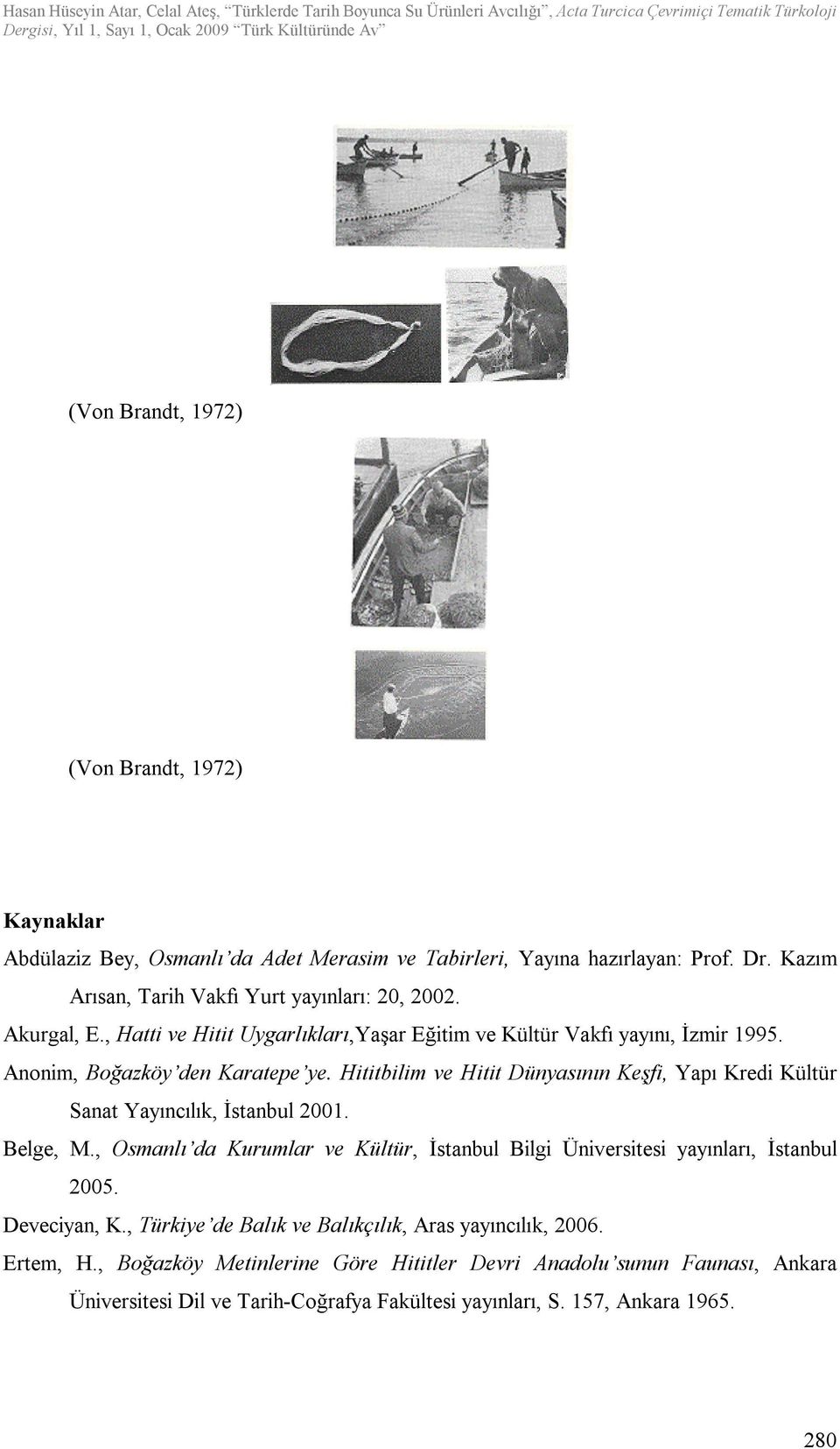 Hititbilim ve Hitit Dünyasının Keşfi, Yapı Kredi Kültür Sanat Yayıncılık, İstanbul 2001. Belge, M.