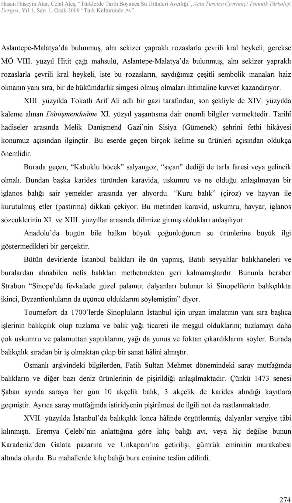 de hükümdarlık simgesi olmuş olmaları ihtimaline kuvvet kazandırıyor. XIII. yüzyılda Tokatlı Arif Ali adlı bir gazi tarafından, son şekliyle de XIV. yüzyılda kaleme alınan Dânişmendnâme XI.