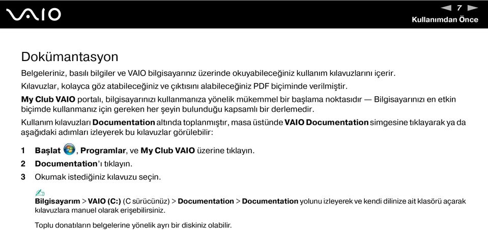 My Club VAIO portalı, bilgisayarınızı kullanmanıza yönelik mükemmel bir başlama noktasıdır Bilgisayarınızı en etkin biçimde kullanmanız için gereken her şeyin bulunduğu kapsamlı bir derlemedir.