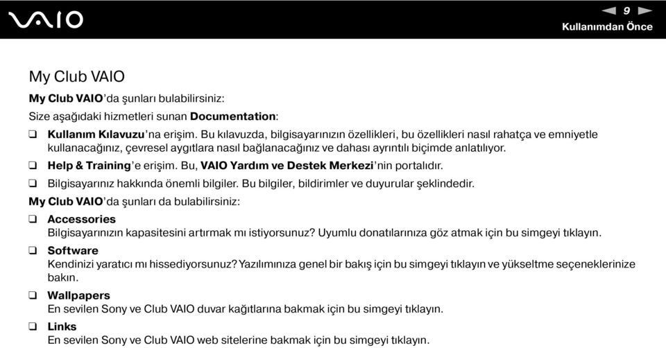 Help & Training e erişim. Bu, VAIO Yardım ve Destek Merkezi nin portalıdır. Bilgisayarınız hakkında önemli bilgiler. Bu bilgiler, bildirimler ve duyurular şeklindedir.