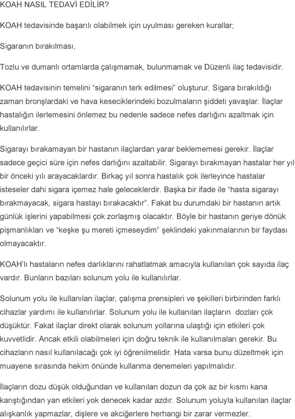 Ġlaçlar hastalığın ilerlemesini önlemez bu nedenle sadece nefes darlığını azaltmak için kullanılırlar. Sigarayı bırakamayan bir hastanın ilaçlardan yarar beklememesi gerekir.