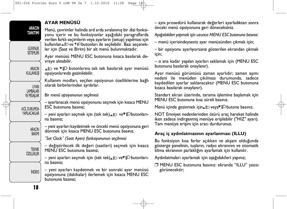 lmas için kullan lan ve butonlar ile seçilebilir. Baz seçenekler için (Saat ve Birim) bir alt menü bulunmaktad r. Ayar menüsü MENU ESC butonuna kýsaca basýlarak devreye alýnabilir.