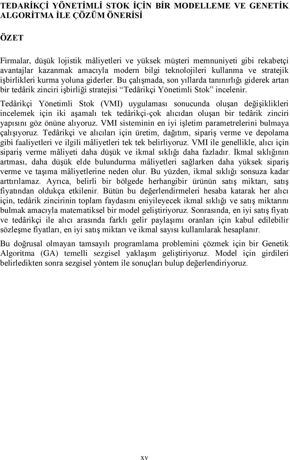 Tedârkç Yönetml Stok (VMI) uygulaması sonucunda oluşan değşklkler ncelemek çn k aşamalı tek tedârkç-çok alıcıdan oluşan br tedârk zncr yapısını göz önüne alıyoruz.