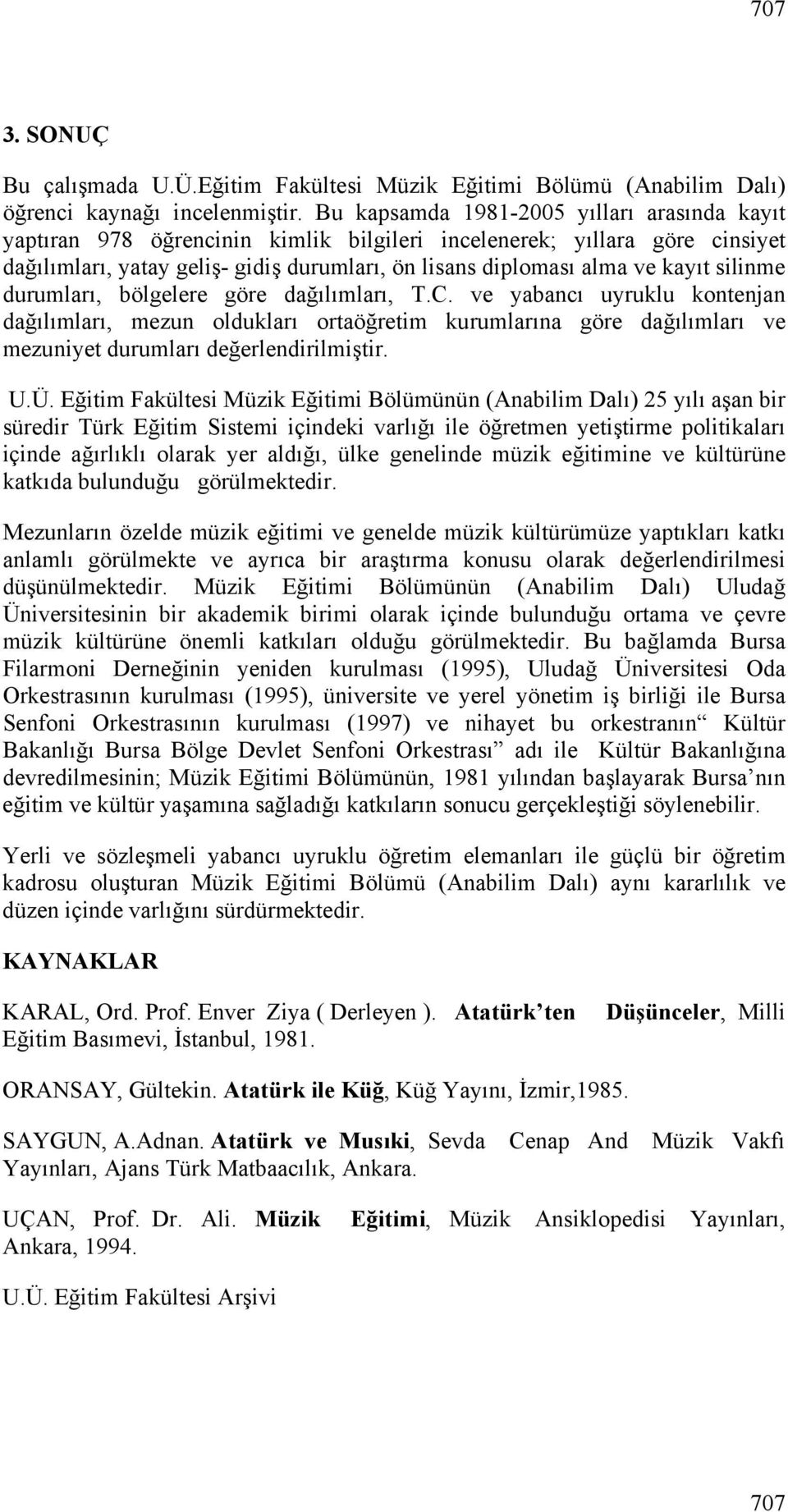 silinme durumları, bölgelere göre dağılımları, T.C. ve yabancı uyruklu kontenjan dağılımları, mezun oldukları ortaöğretim kurumlarına göre dağılımları ve mezuniyet durumları değerlendirilmiştir. U.Ü.