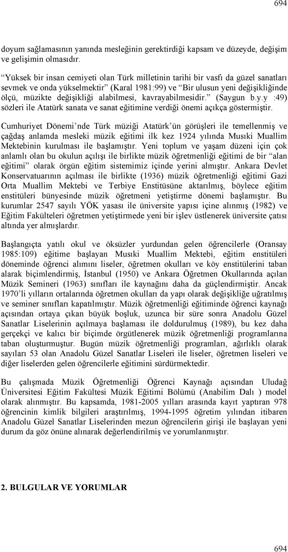 kavrayabilmesidir. (Saygun b.y.y :49) sözleri ile Atatürk sanata ve sanat eğitimine verdiği önemi açıkça göstermiştir.