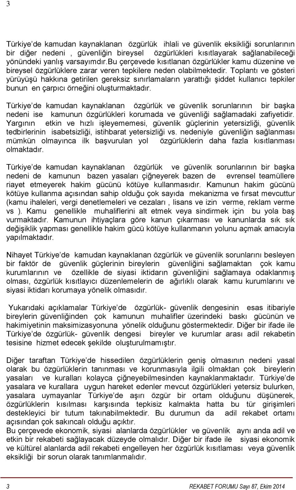 Toplantı ve gösteri yürüyüşü hakkına getirilen gereksiz sınırlamaların yarattığı şiddet kullanıcı tepkiler bunun en çarpıcı örneğini oluşturmaktadır.