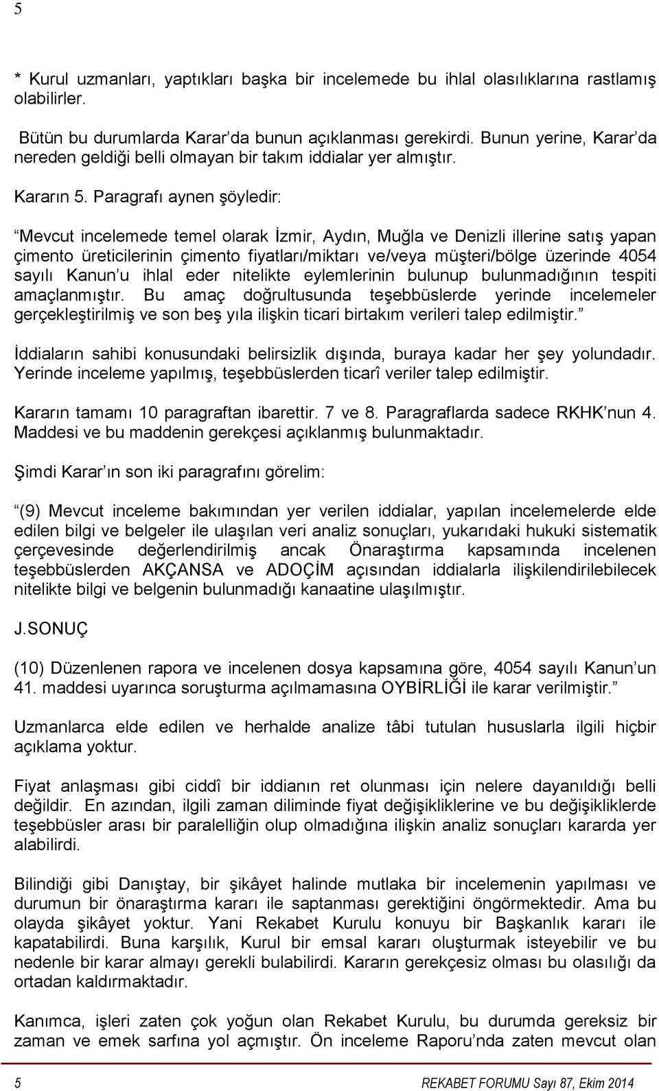 Paragrafı aynen şöyledir: Mevcut incelemede temel olarak İzmir, Aydın, Muğla ve Denizli illerine satış yapan çimento üreticilerinin çimento fiyatları/miktarı ve/veya müşteri/bölge üzerinde 4054