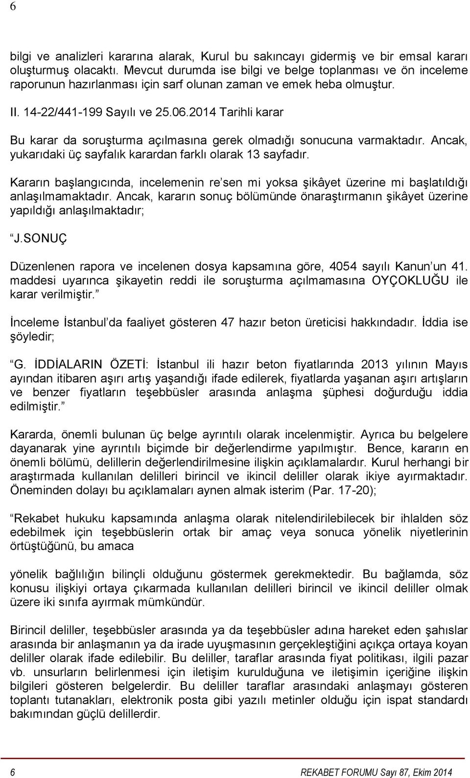 2014 Tarihli karar Bu karar da soruşturma açılmasına gerek olmadığı sonucuna varmaktadır. Ancak, yukarıdaki üç sayfalık karardan farklı olarak 13 sayfadır.