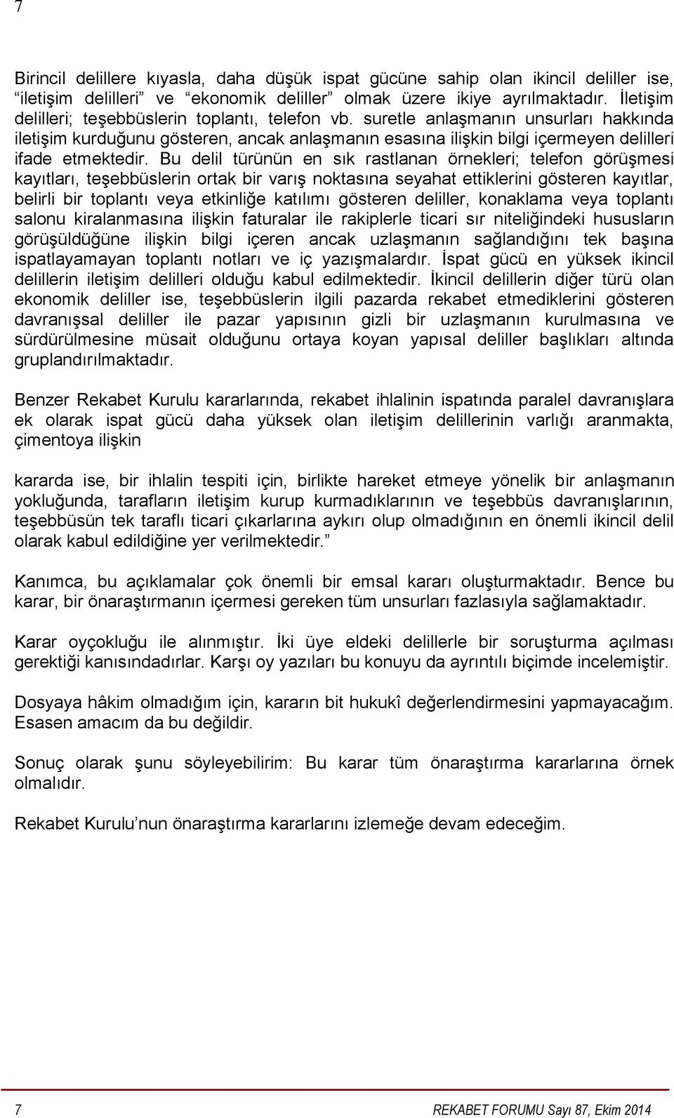 Bu delil türünün en sık rastlanan örnekleri; telefon görüşmesi kayıtları, teşebbüslerin ortak bir varış noktasına seyahat ettiklerini gösteren kayıtlar, belirli bir toplantı veya etkinliğe katılımı