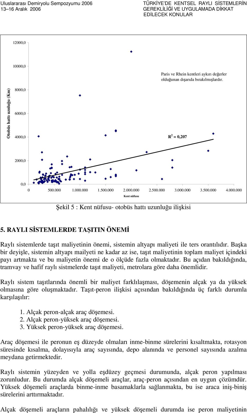 RAYLI SİSTEMLERDE TAŞITIN ÖNEMİ Raylı sistemlerde taşıt maliyetinin önemi, sistemin altyapı maliyeti ile ters orantılıdır.