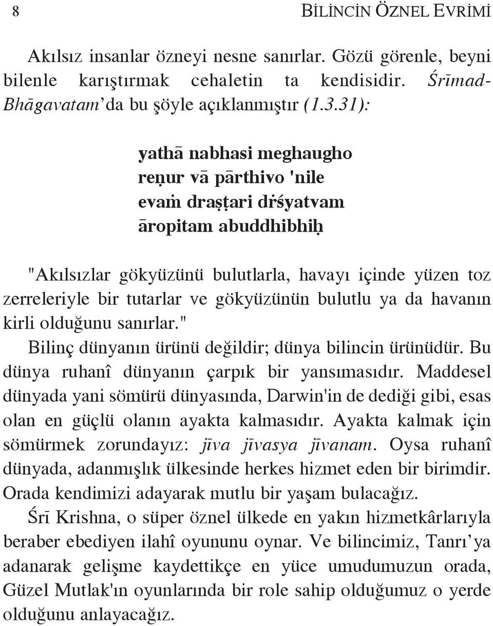 bulutlu ya da havan n kirli olduêunu san rlar." BilinÔ dünyan n ürünü deêildir; dünya bilincin ürünüdür. Bu dünya ruhanå dünyan n Ôarp k bir yans mas d r.