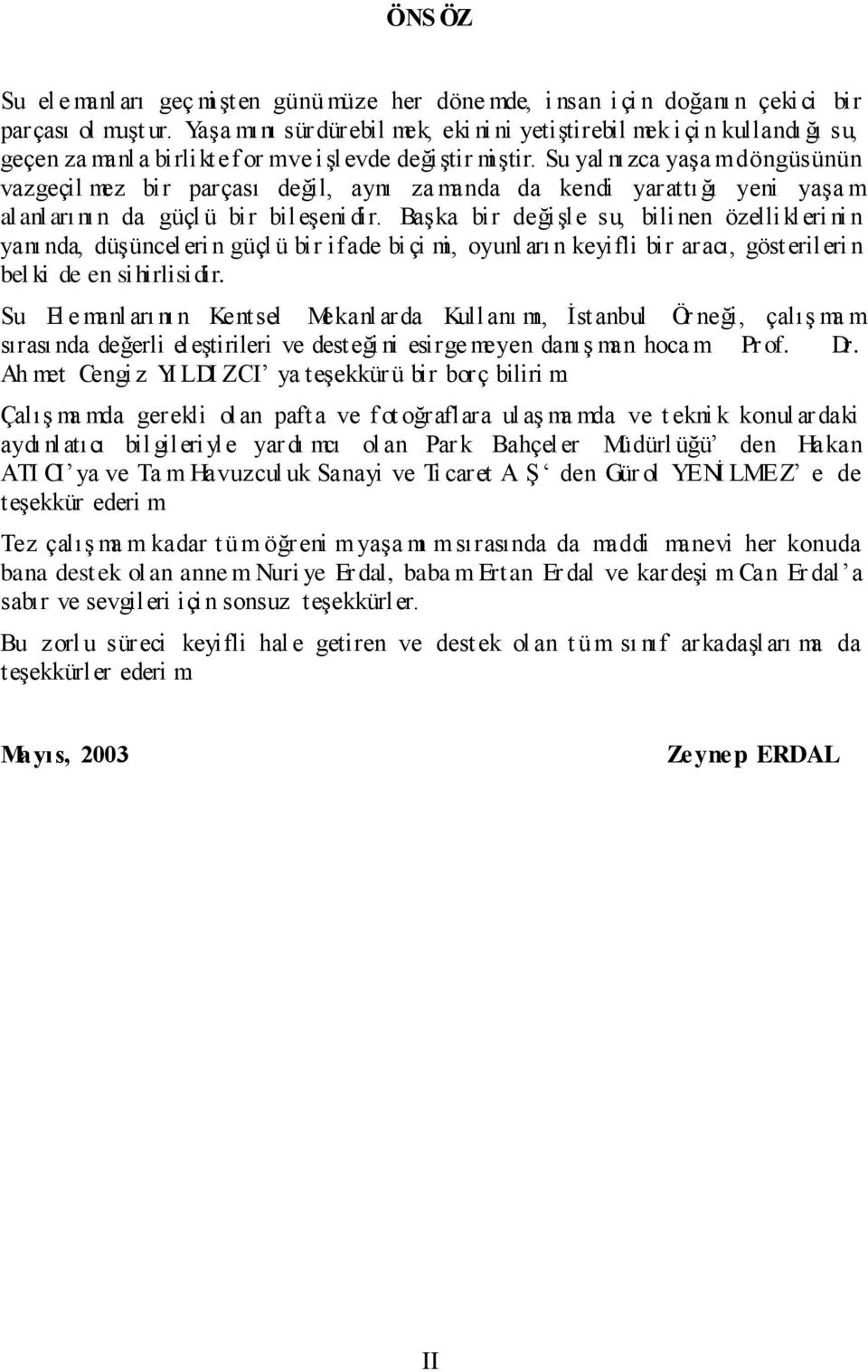 Su yal nızca yaşa m döngüsünün vazgeçil mez bir parçası değil, aynı za manda da kendi yarattı ğı yeni yaşa m al anl arı nı n da güçl ü bir bileşeni dir.