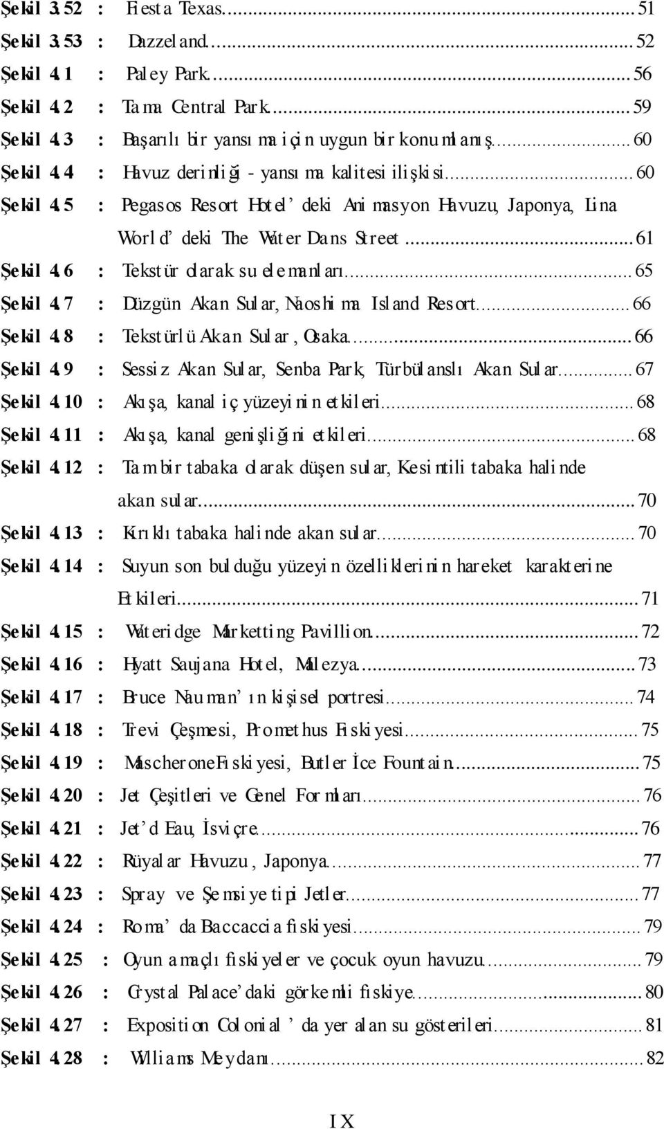 6 : Tekst ür olarak su ele manl arı... 65 ġekil 4. 7 : Düzgün Akan Sul ar, Naoshi ma Island Resort... 66 ġekil 4. 8 : Tekst ürl ü Akan Sul ar, Osaka... 66 ġekil 4. 9 : Sessiz Akan Sul ar, Senba Park, Türbülanslı Akan Sul ar.