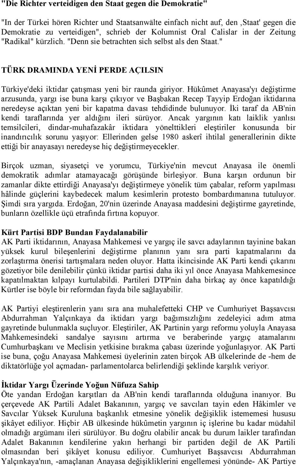 Hükûmet Anayasa'yı değiştirme arzusunda, yargı ise buna karşı çıkıyor ve Başbakan Recep Tayyip Erdoğan iktidarına neredeyse açıktan yeni bir kapatma davası tehdidinde bulunuyor.