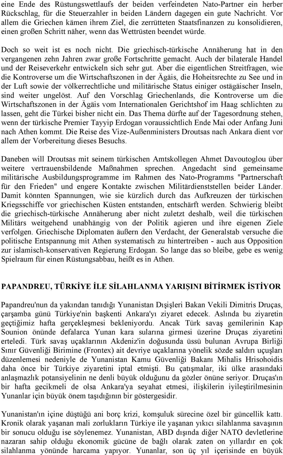 Die griechisch-türkische Annäherung hat in den vergangenen zehn Jahren zwar große Fortschritte gemacht. Auch der bilaterale Handel und der Reiseverkehr entwickeln sich sehr gut.