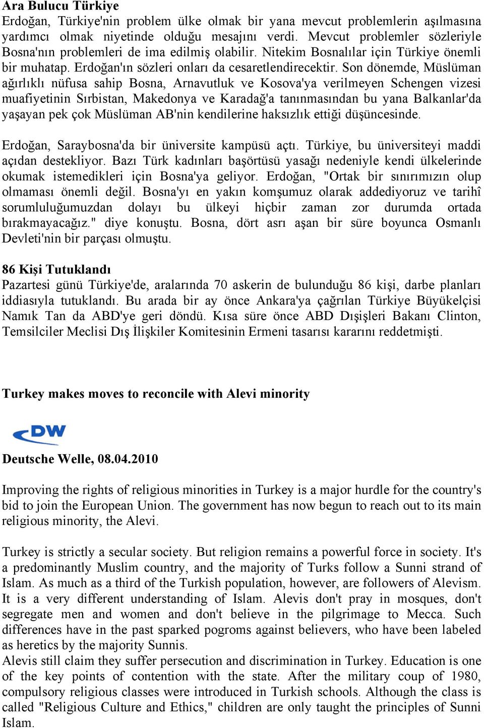 Son dönemde, Müslüman ağırlıklı nüfusa sahip Bosna, Arnavutluk ve Kosova'ya verilmeyen Schengen vizesi muafiyetinin Sırbistan, Makedonya ve Karadağ'a tanınmasından bu yana Balkanlar'da yaşayan pek