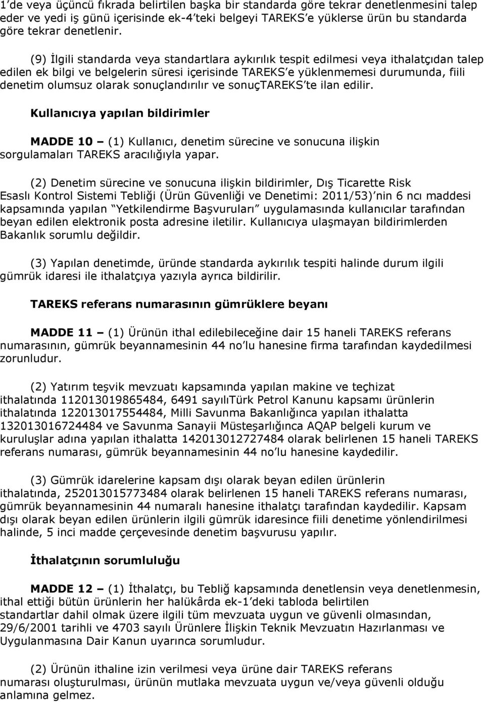 sonuçlandırılır ve sonuçtareks te ilan edilir. Kullanıcıya yapılan bildirimler MADDE 10 (1) Kullanıcı, denetim sürecine ve sonucuna ilişkin sorgulamaları TAREKS aracılığıyla yapar.