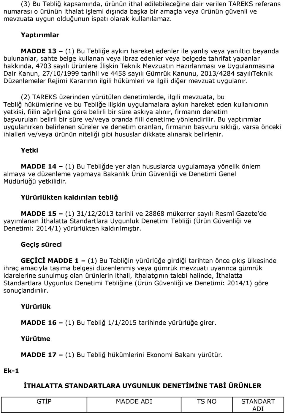 Yaptırımlar MADDE 13 (1) Bu Tebliğe aykırı hareket edenler ile yanlış veya yanıltıcı beyanda bulunanlar, sahte belge kullanan veya ibraz edenler veya belgede tahrifat yapanlar hakkında, 4703 sayılı