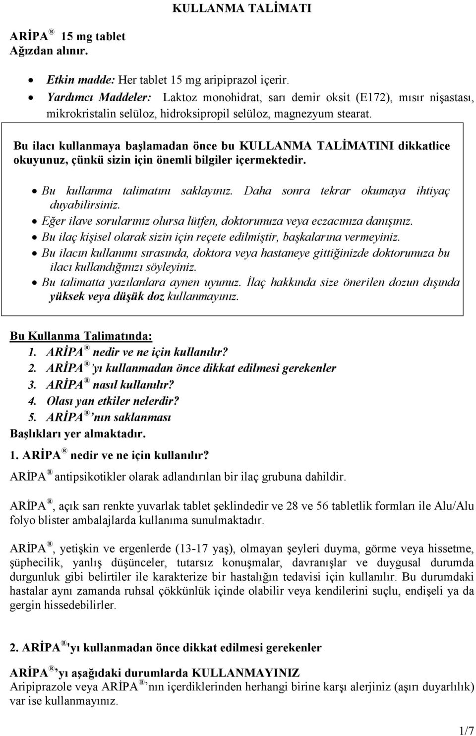 Bu ilacı kullanmaya başlamadan önce bu KULLANMA TALĐMATINI dikkatlice okuyunuz, çünkü sizin için önemli bilgiler içermektedir. Bu kullanma talimatını saklayınız.