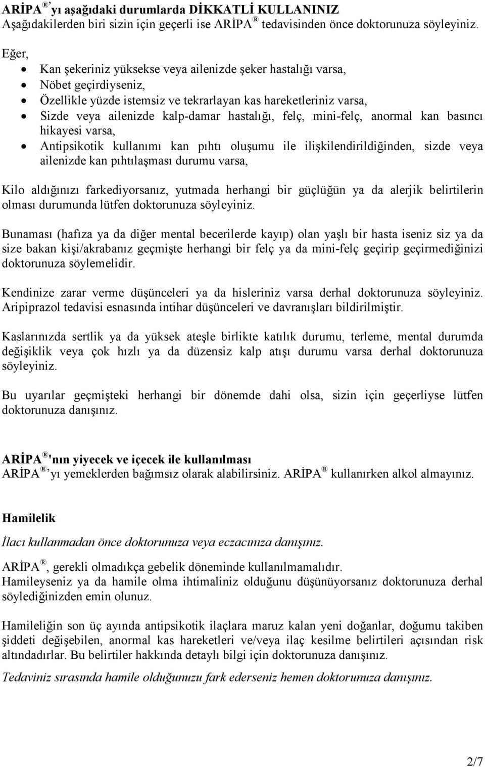 felç, mini-felç, anormal kan basıncı hikayesi varsa, Antipsikotik kullanımı kan pıhtı oluşumu ile ilişkilendirildiğinden, sizde veya ailenizde kan pıhtılaşması durumu varsa, Kilo aldığınızı