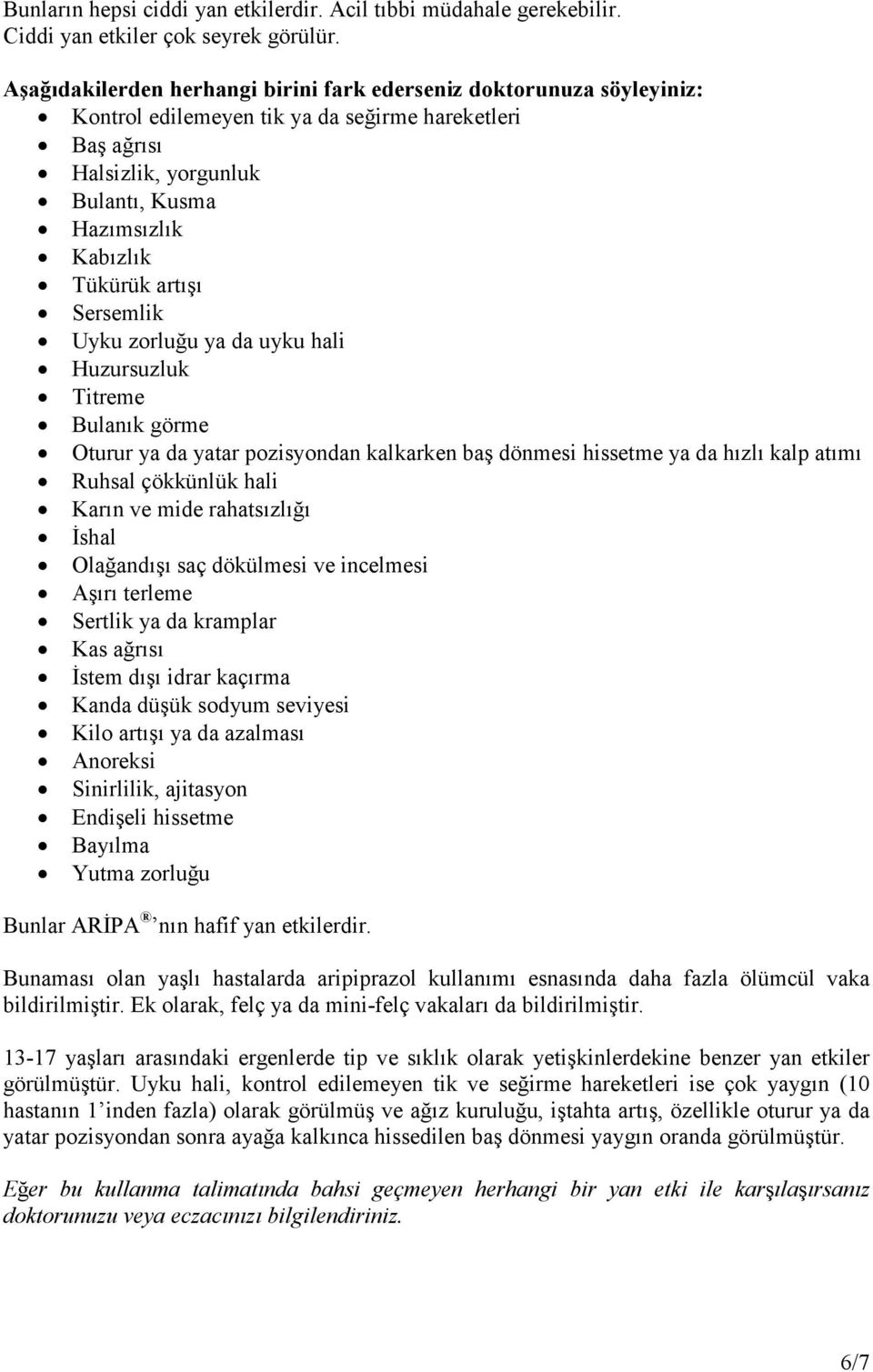 artışı Sersemlik Uyku zorluğu ya da uyku hali Huzursuzluk Titreme Bulanık görme Oturur ya da yatar pozisyondan kalkarken baş dönmesi hissetme ya da hızlı kalp atımı Ruhsal çökkünlük hali Karın ve