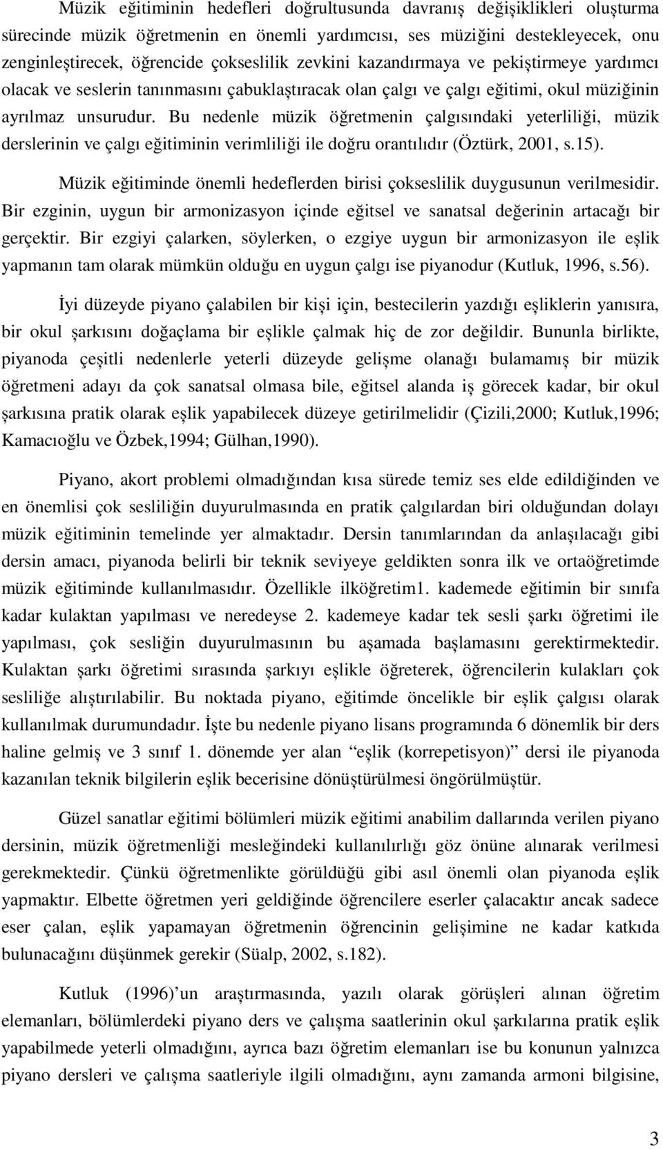 Bu nedenle müzik öğretmenin çalgısındaki yeterliliği, müzik derslerinin ve çalgı eğitiminin verimliliği ile doğru orantılıdır (Öztürk, 2001, s.1).