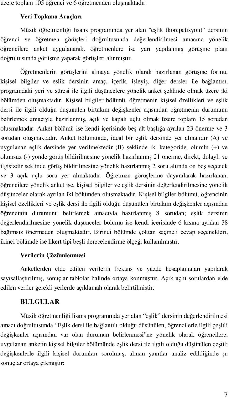 uygulanarak, öğretmenlere ise yarı yapılanmıș görüșme planı doğrultusunda görüșme yaparak görüșleri alınmıștır.