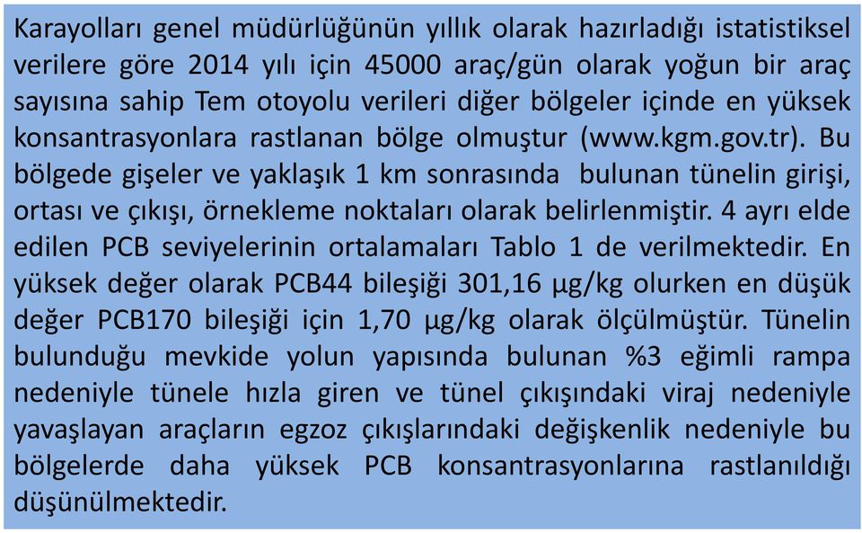 4 ayrı elde edilen PCB seviyelerinin ortalamaları Tablo 1 de verilmektedir. En yüksek değer olarak PCB44 bileşiği 301,16 μg/kg olurken en düşük değer PCB170 bileşiği için1,70μg/kg olarak ölçülmüştür.