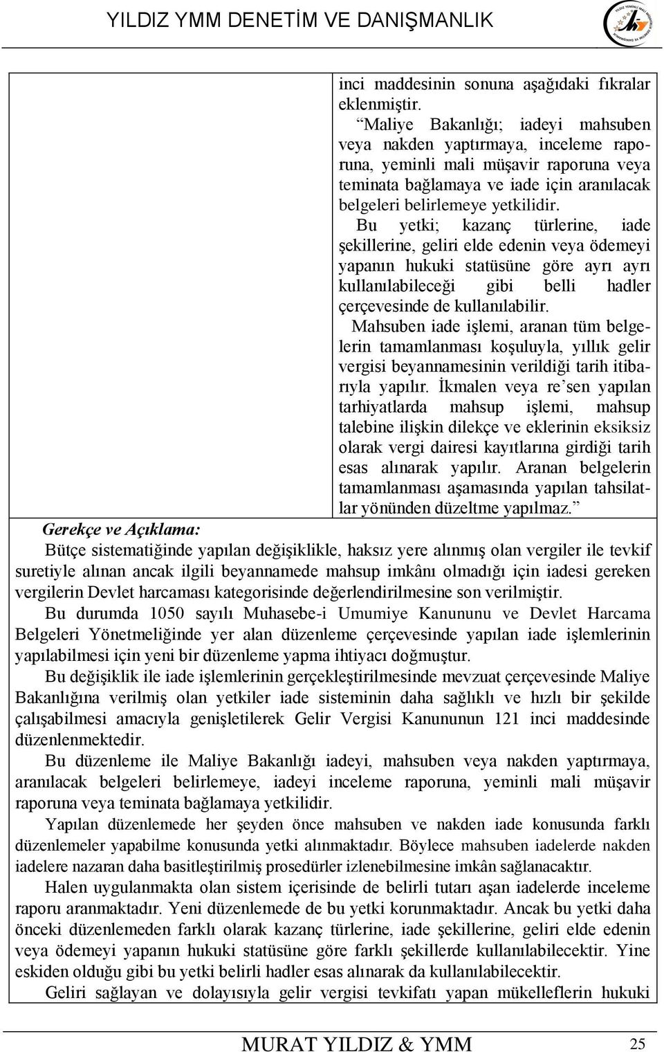 Bu yetki; kazanç türlerine, iade şekillerine, geliri elde edenin veya ödemeyi yapanın hukuki statüsüne göre ayrı ayrı kullanılabileceği gibi belli hadler çerçevesinde de kullanılabilir.