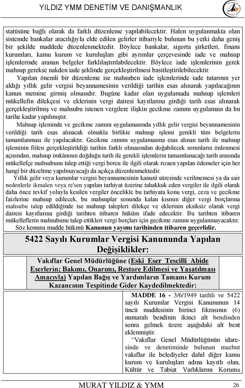 Böylece bankalar, sigorta şirketleri, finans kurumları, kamu kurum ve kuruluşları gibi ayrımlar çerçevesinde iade ve mahsup işlemlerinde aranan belgeler farklılaştırılabilecektir.