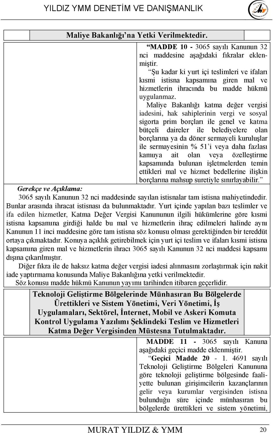 Maliye Bakanlığı katma değer vergisi iadesini, hak sahiplerinin vergi ve sosyal sigorta prim borçları ile genel ve katma bütçeli daireler ile belediyelere olan borçlarına ya da döner sermayeli