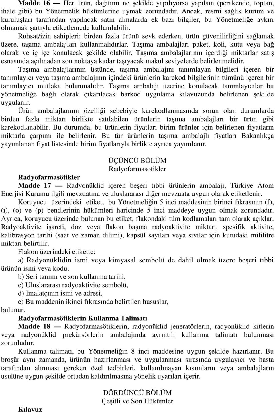 Ruhsat/izin sahipleri; birden fazla ürünü sevk ederken, ürün güvenilirliğini sağlamak üzere, taşıma ambalajları kullanmalıdırlar.