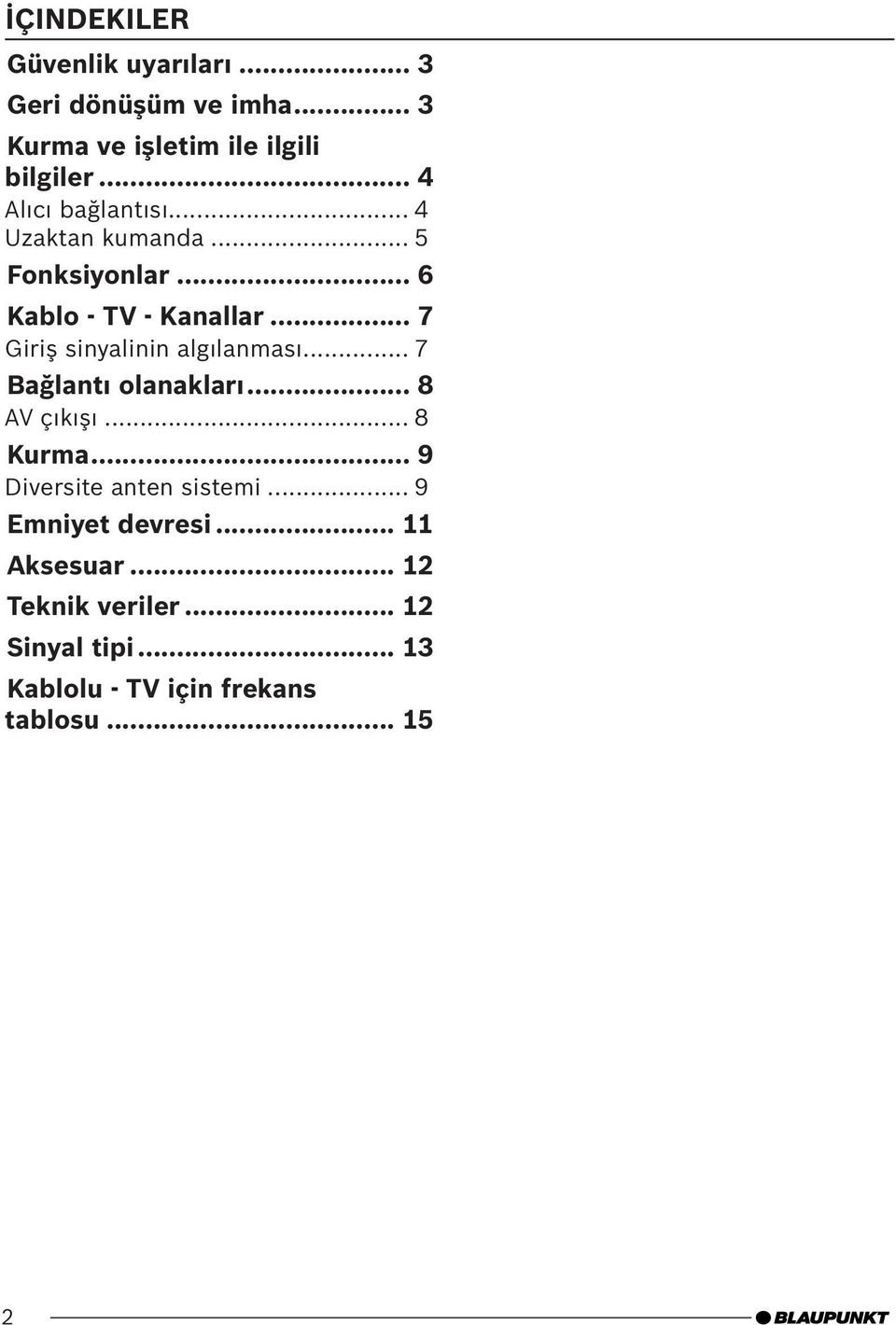 .. 7 Giriş sinyalinin algılanması... 7 Bağlantı olanakları... 8 AV çıkışı... 8 Kurma.