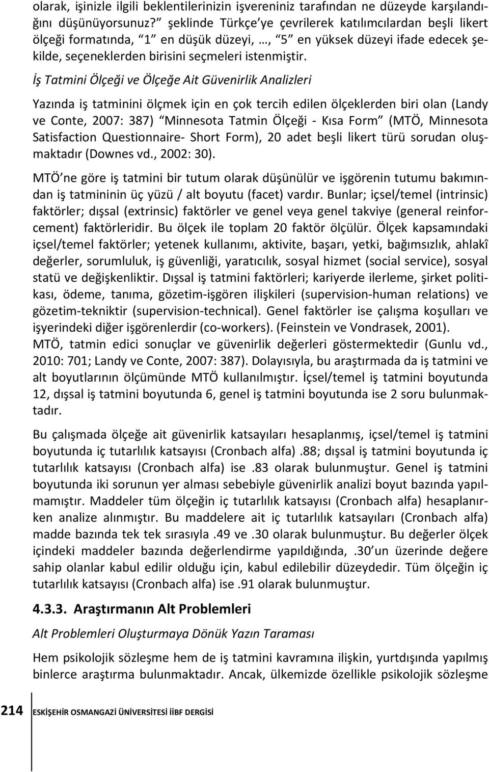 İş Tatmini Ölçeği ve Ölçeğe Ait Güvenirlik Analizleri Yazında iş tatminini ölçmek için en çok tercih edilen ölçeklerden biri olan (Landy ve Conte, 2007: 387) Minnesota Tatmin Ölçeği - Kısa Form (MTÖ,