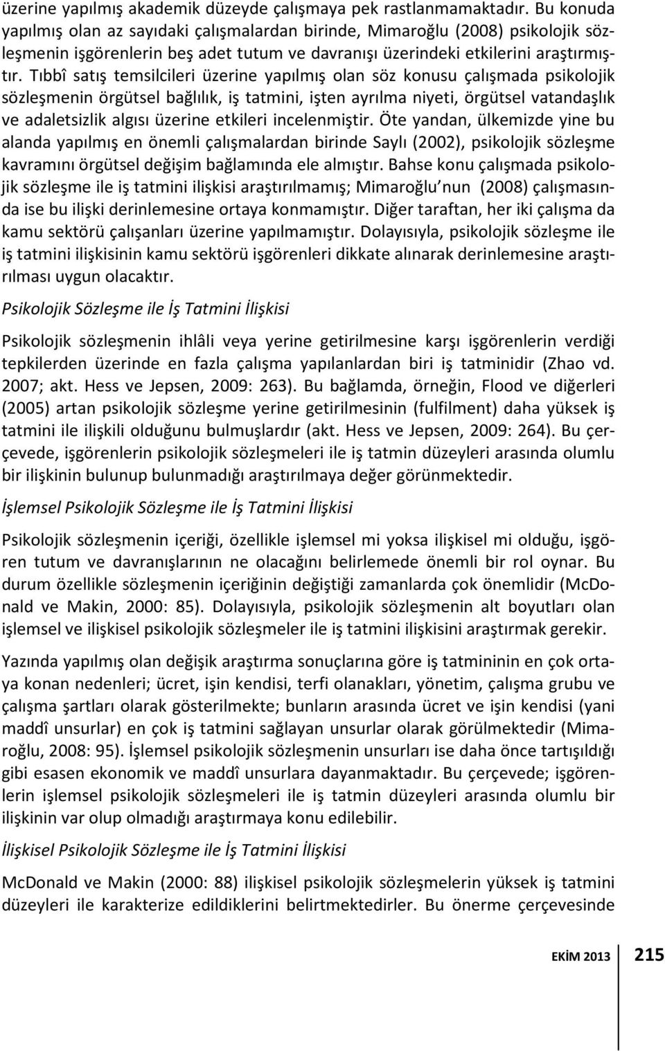 Tıbbî satış temsilcileri üzerine yapılmış olan söz konusu çalışmada psikolojik sözleşmenin örgütsel bağlılık, iş tatmini, işten ayrılma niyeti, örgütsel vatandaşlık ve adaletsizlik algısı üzerine