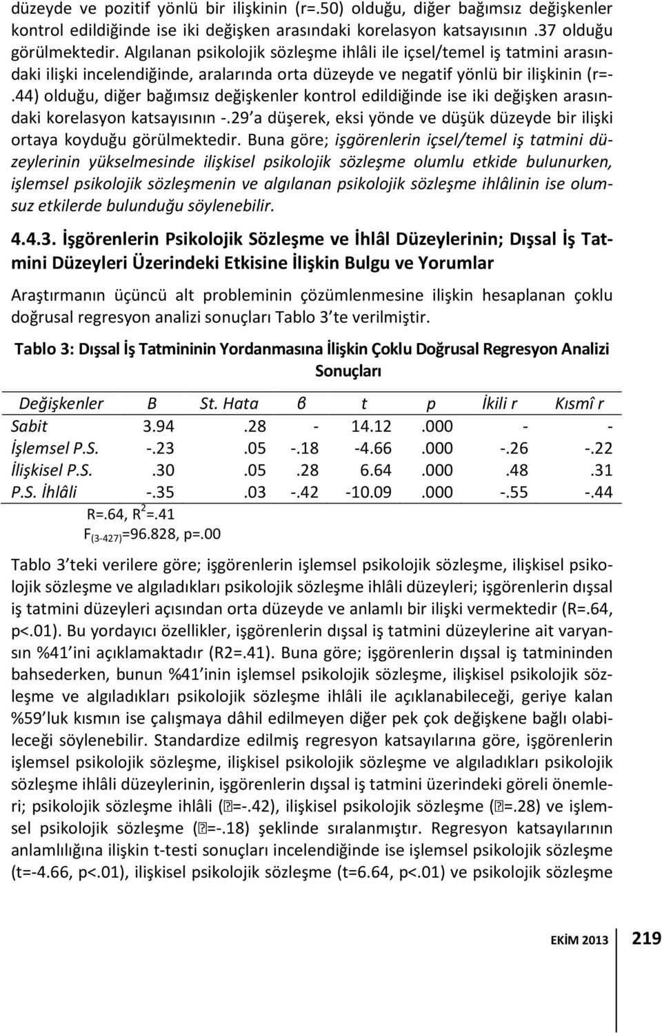 44) olduğu, diğer bağımsız değişkenler kontrol edildiğinde ise iki değişken arasındaki korelasyon katsayısının -.29 a düşerek, eksi yönde ve düşük düzeyde bir ilişki ortaya koyduğu görülmektedir.