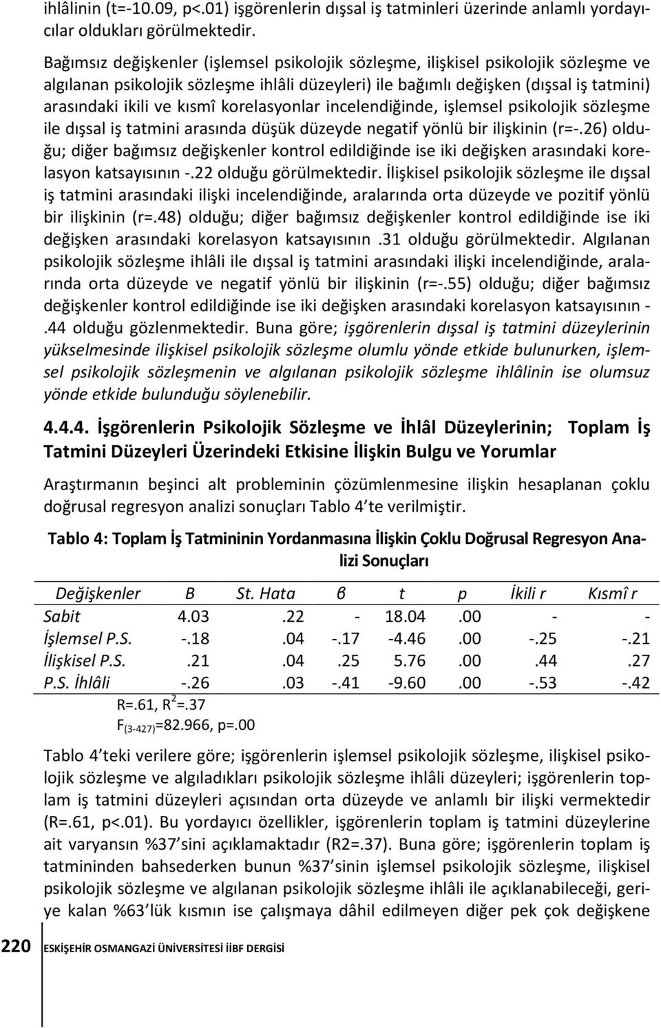 korelasyonlar incelendiğinde, işlemsel psikolojik sözleşme ile dışsal iş tatmini arasında düşük düzeyde negatif yönlü bir ilişkinin (r=-.