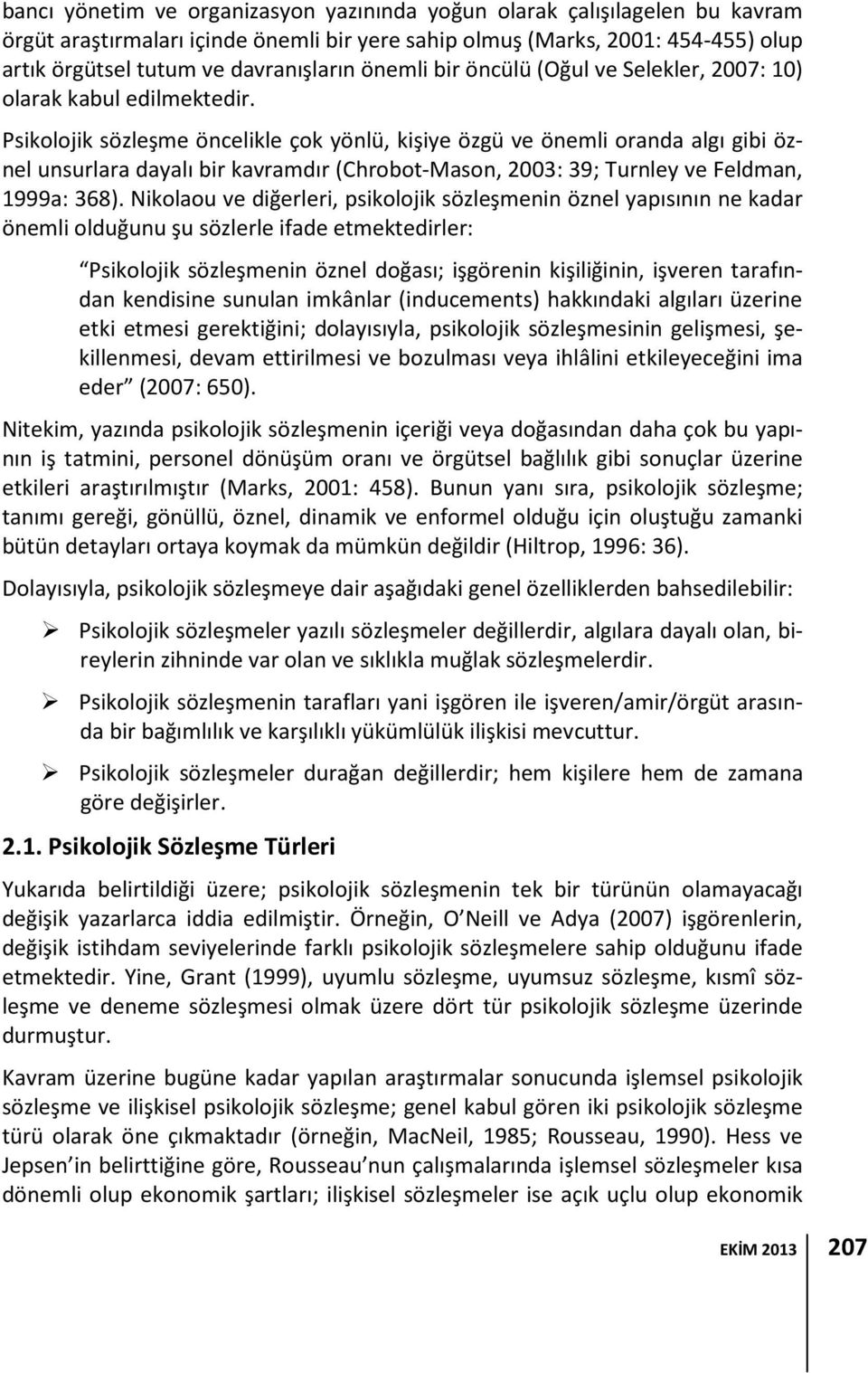 Psikolojik sözleşme öncelikle çok yönlü, kişiye özgü ve önemli oranda algı gibi öznel unsurlara dayalı bir kavramdır (Chrobot-Mason, 2003: 39; Turnley ve Feldman, 1999a: 368).