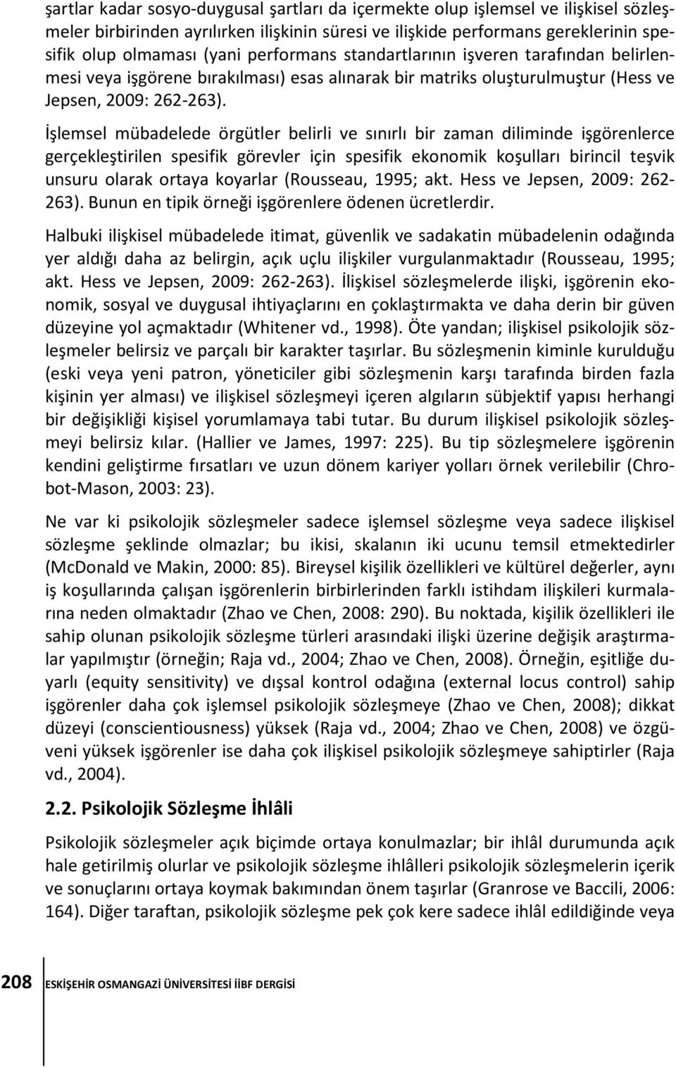 İşlemsel mübadelede örgütler belirli ve sınırlı bir zaman diliminde işgörenlerce gerçekleştirilen spesifik görevler için spesifik ekonomik koşulları birincil teşvik unsuru olarak ortaya koyarlar