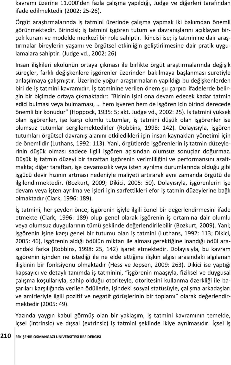 Birincisi; iş tatmini işgören tutum ve davranışlarını açıklayan birçok kuram ve modelde merkezî bir role sahiptir.